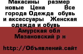 Макасины 41 размер, новые › Цена ­ 800 - Все города Одежда, обувь и аксессуары » Женская одежда и обувь   . Амурская обл.,Мазановский р-н